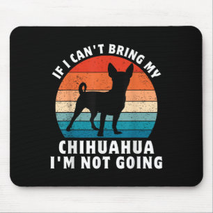 If I Can't Bring My Chihuahua I'm Not Going Funny  Mouse Pad