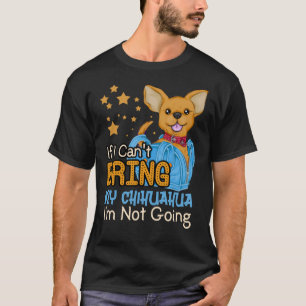 If I Cant Bring My Chihuahua Im Not Going T-Shirt