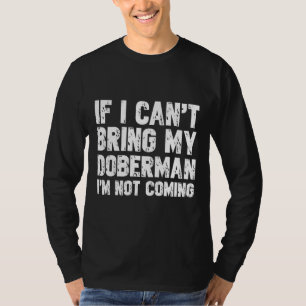 If I Cant Bring My Doberman Im Not Coming 323 T-Shirt
