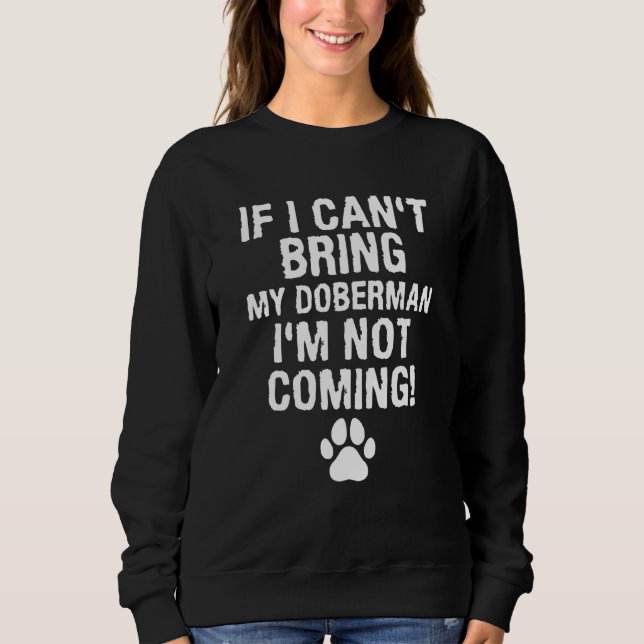 If I Can't Bring My Doberman I'm Not Coming Sweatshirt (Front)
