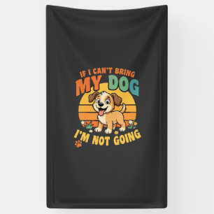 If I Cant Bring My Dog Funny Banner