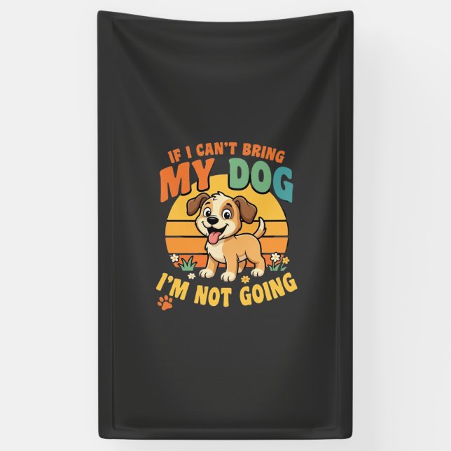 If I Cant Bring My Dog Funny Banner (Vertical)