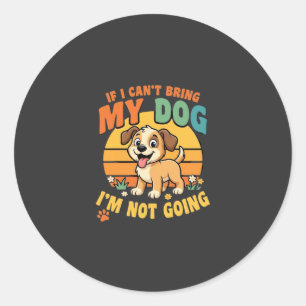 If I Cant Bring My Dog Funny Classic Round Sticker