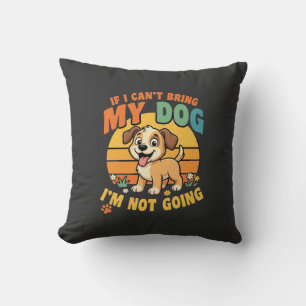 If I Cant Bring My Dog Funny Cushion