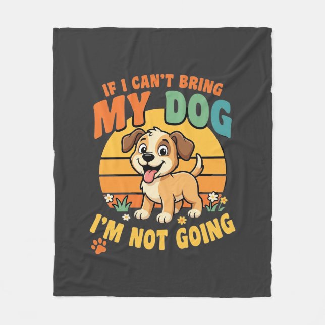 If I Cant Bring My Dog Funny Fleece Blanket (Front)
