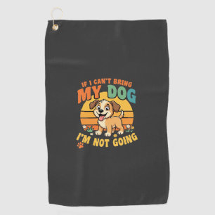 If I Cant Bring My Dog Funny Golf Towel
