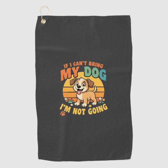 If I Cant Bring My Dog Funny Golf Towel (Front)