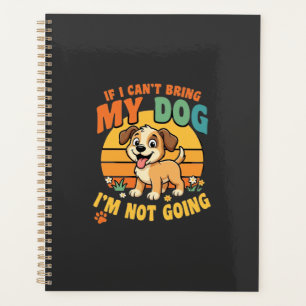 If I Cant Bring My Dog Funny Planner