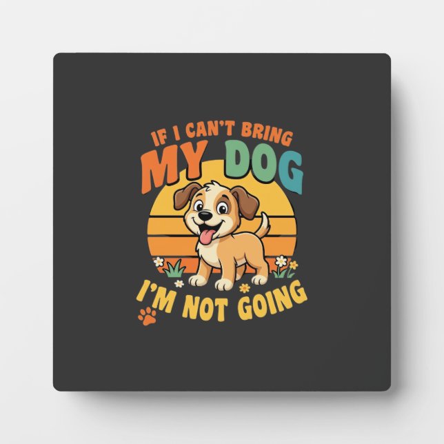 If I Cant Bring My Dog Funny Plaque (Front)