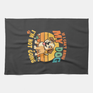 If I Cant Bring My Dog Funny Tea Towel
