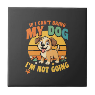 If I Cant Bring My Dog Funny Tile
