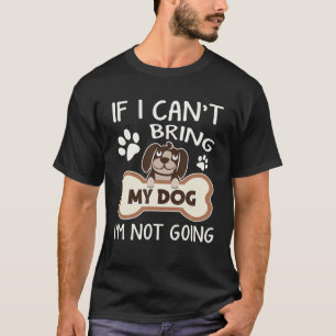 If I Can't Bring My Dog I Am Not Going Cute Dog Lo T-Shirt