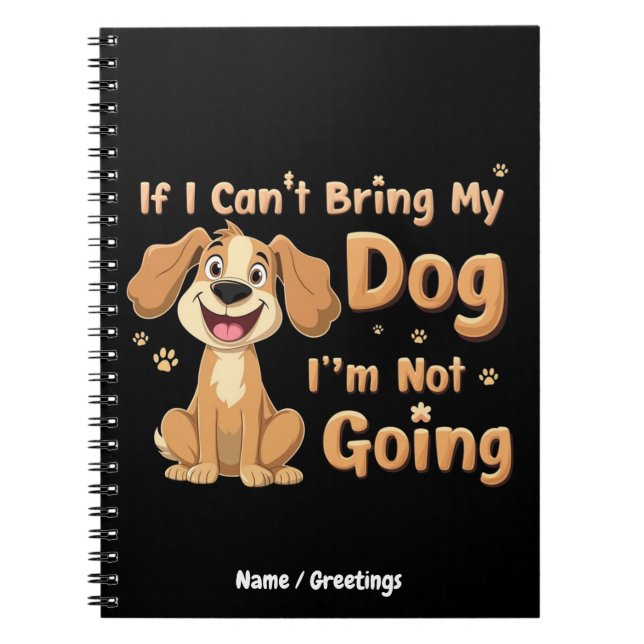 If I Can't Bring My Dog, I’m Not Going Funny Pet Notebook (Front)
