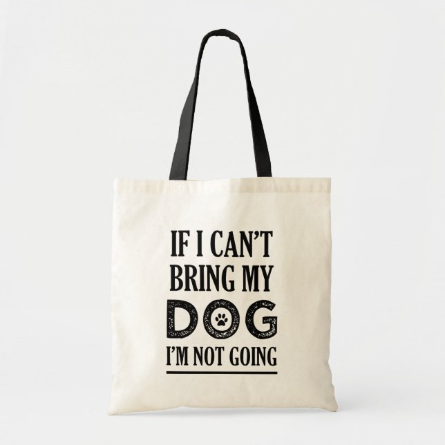 If I can't bring my dog I'm not coming funny bag (Front)