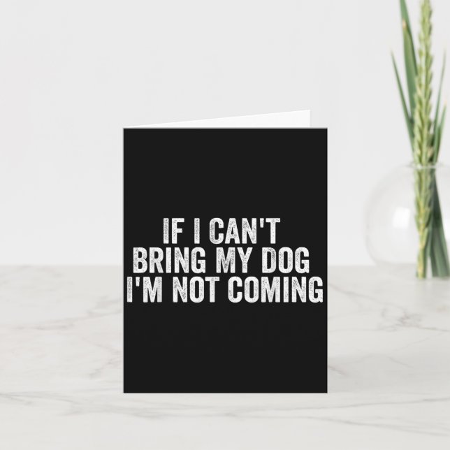If I Can't Bring My Dog I'm Not Coming - Funny Quo Card (Front)
