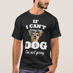 If I Cant Bring My Dog Im Not Going Chihuahua Idea T-Shirt