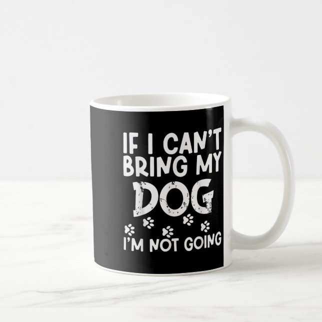 If I Can't Bring My Dog I'm Not Going Dog Lover Pe Coffee Mug (Right)