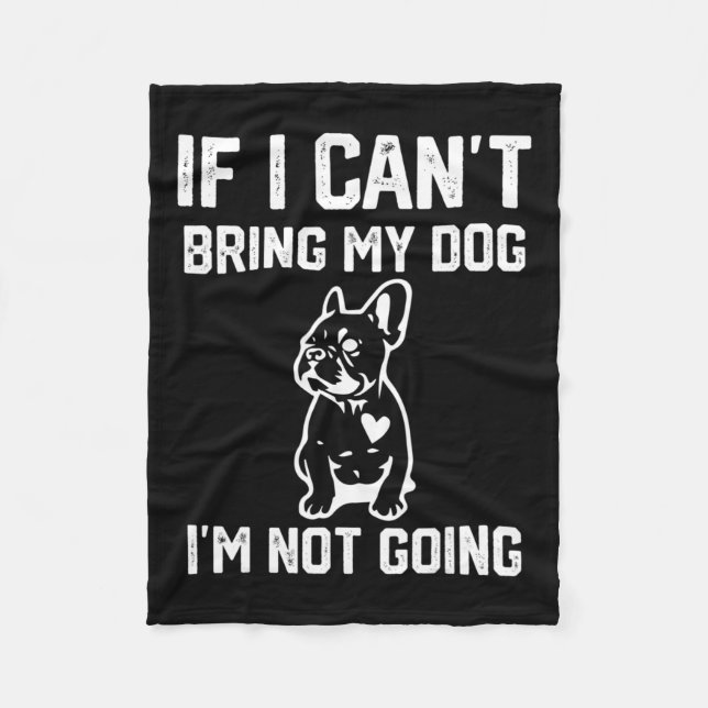 If I Can't Bring My Dog I'm Not Going  Fleece Blanket (Front)