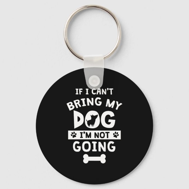 If I Can't Bring My Dog I'm Not Going Funny Dog Key Ring (Front)