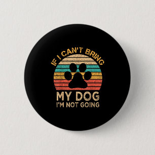 If I Can't Bring My Dog I'm Not Going Funny Dogs L 6 Cm Round Badge