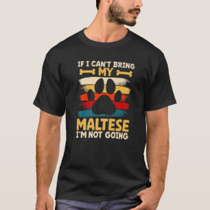 If i can't bring my dog i'm not going maltese T-Shirt