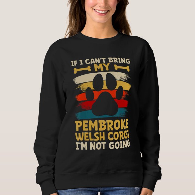 If i can't bring my dog i'm not going pembroke wel sweatshirt (Front)