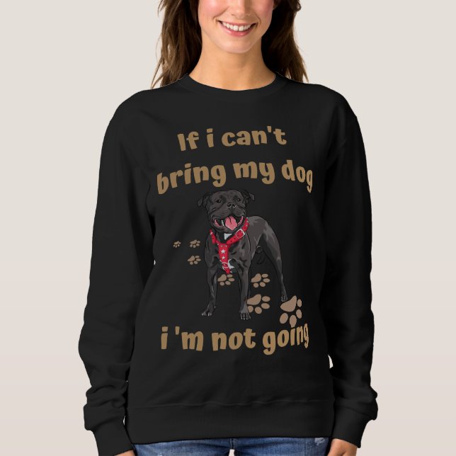 If I Cant Bring My Dog Im Not Going Pitbull Sweatshirt (Front)