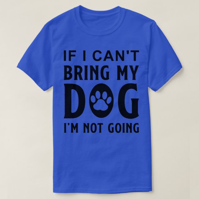 If i cant bring my Dog im not going Puppy Dog Love T-Shirt (Design Front)