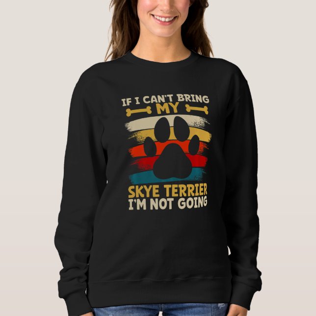 If i can't bring my dog i'm not going skye terrier sweatshirt (Front)