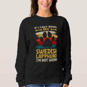 If i can't bring my dog i'm not going swedish lapp sweatshirt