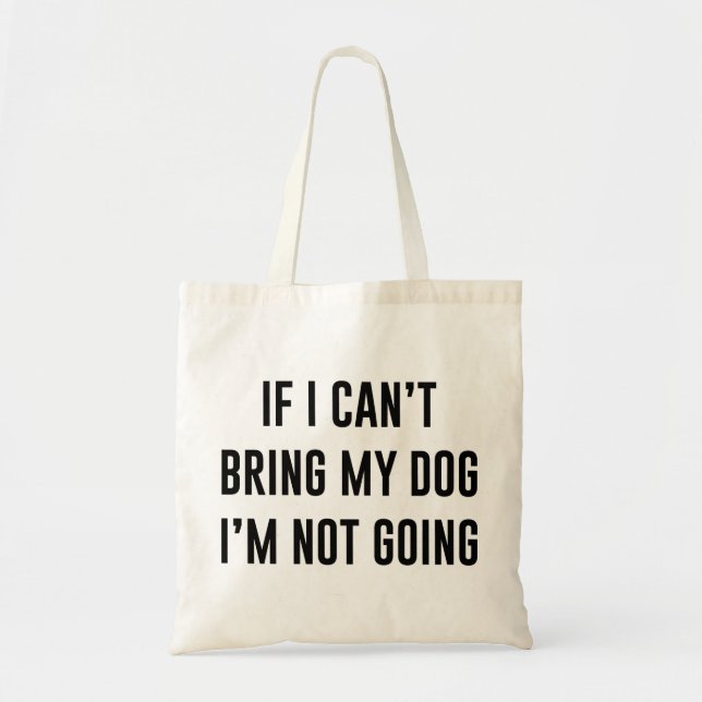 If I Can't Bring My Dog I'm Not Going Tote Bag (Front)