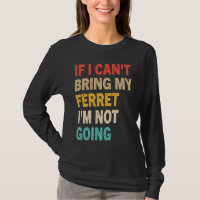 If I Can't Bring My Ferret I'm Not Going Ferret