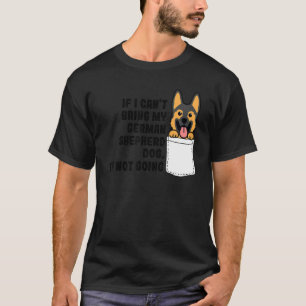 If I Can't Bring My German Shepherd Dog Dog Pet Ow T-Shirt