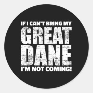 If I Can'T Bring My Great Dane I'M Not Coming Classic Round Sticker