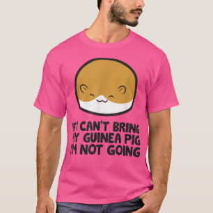 If I Can't Bring My Guinea Pig I'm Not Going Cute T-Shirt