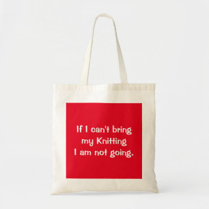 If I can't bring my knitting I am not going. Tote Bag