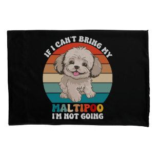 If I Can't Bring My Maltipoo Dog, I'm Not Going Pillowcase