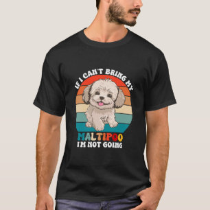 If I Can't Bring My Maltipoo Dog, I'm Not Going T-Shirt