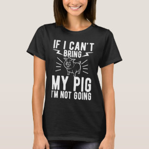 If I Cant Bring My Pig Im Not Going Animal T-Shirt