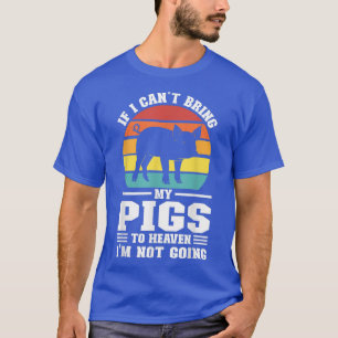 if i can't bring my pigs pig farmer animals T-Shirt