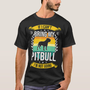 If I Cant Bring My Pitbull Funny Dog Lover Gift Ne T-Shirt