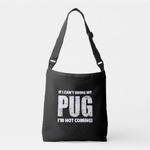 If I Can't Bring My Pug I'm Not Coming ! Crossbody Bag
