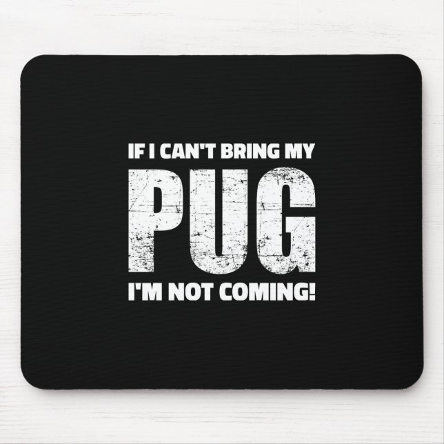 If I Can't Bring My Pug I'm Not Coming ! Mouse Pad (Front)