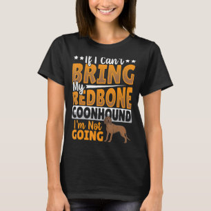 If I Can't Bring My Redbone Coonhound I'm Not Goin T-Shirt