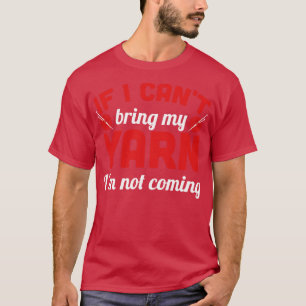 If I cant bring my yarn Im not coming white T-Shirt