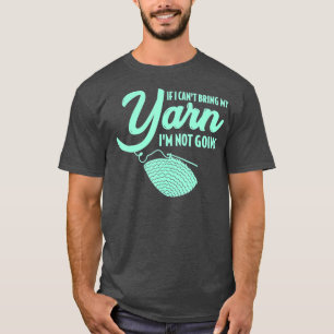 If I Cant Bring My Yarn Im Not Going Knitting Croc T-Shirt