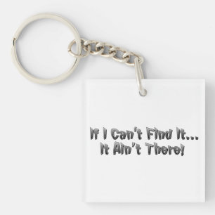 If I Can't Find It, It Ain't There! Keychain
