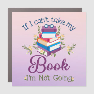 If I Can't Take My Book I'm Not Going Car Magnet