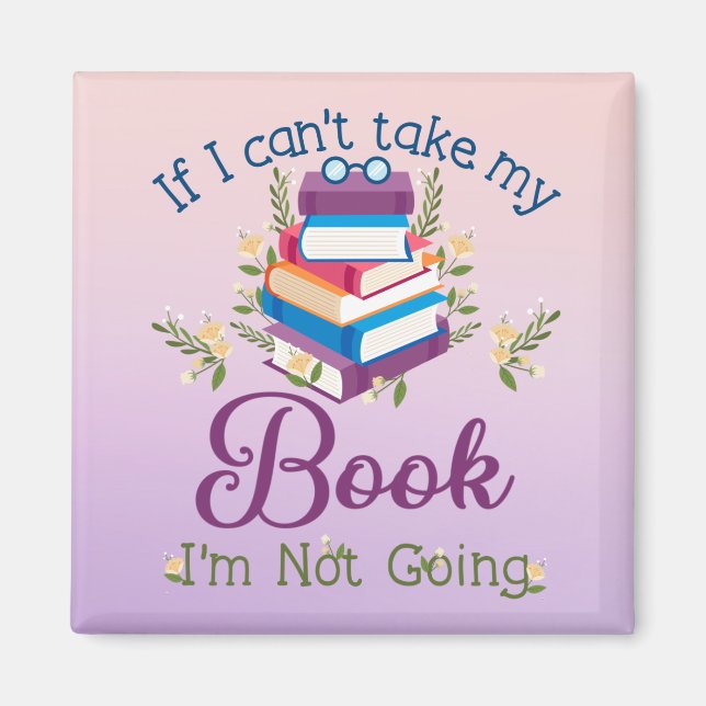 If I Can't Take My Book I'm Not Going Magnet (Front)