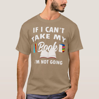 If I Cant Take My Book Im Not Going Reading Book G T-Shirt
